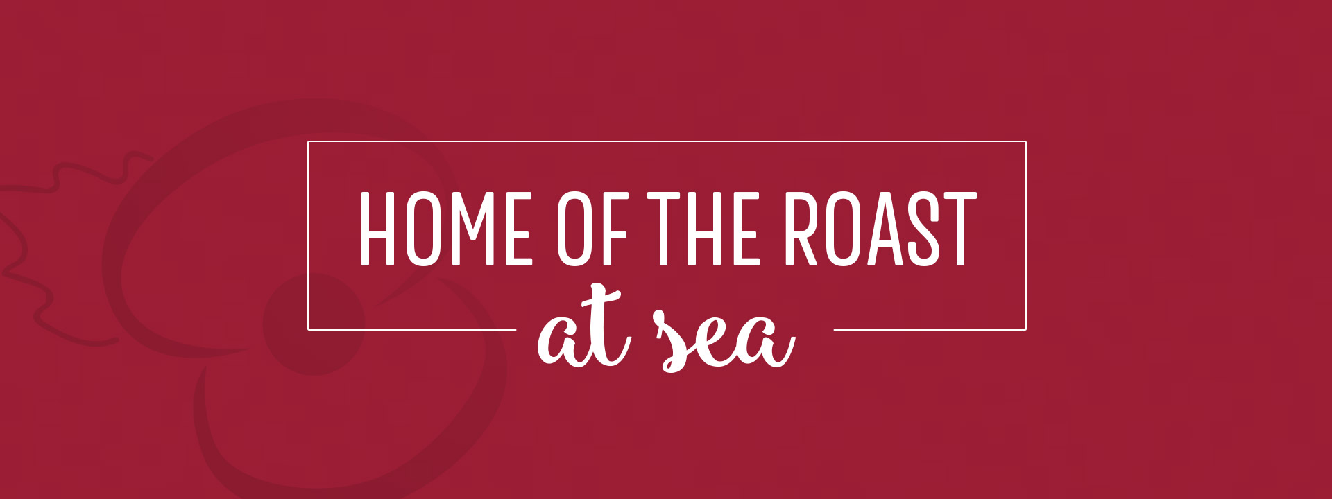 Home of the roast at sea